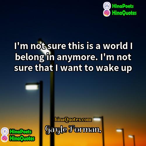 Gayle Forman Quotes | I'm not sure this is a world